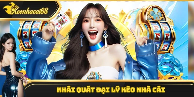 Khái quát đại lý kèo nhà cái