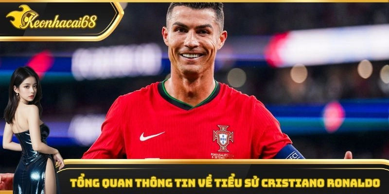 Tổng quan thông tin về tiểu sử Cristiano Ronaldo
